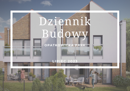 Dziennik Budowy - Opatkowicka Park - LIPIEC 2023