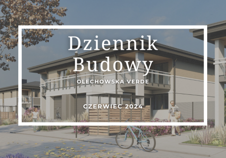 Dziennik Budowy – Olechowska Verde – CZERWIEC 2024