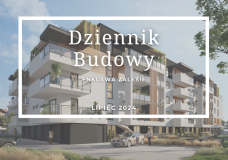 Dziennik Budowy – Enklawa Zalesie – LIPIEC 2024