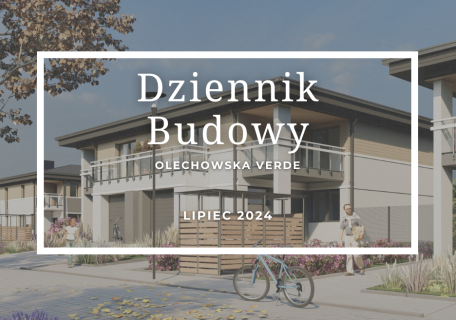 Dziennik Budowy – Olechowska Verde – LIPIEC 2024