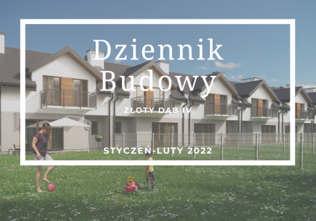Dziennik Budowy – Złoty Dąb IV – Styczeń-Luty 2022