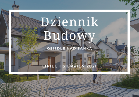 Dziennik Budowy – Osiedle Nad Sanką – Lipiec i sierpień 2021